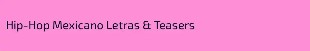 Hip-Hop Mexicano Letras & Teasers